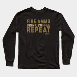 Fire Ammo. Drink Coffee. Repeat. Long Sleeve T-Shirt